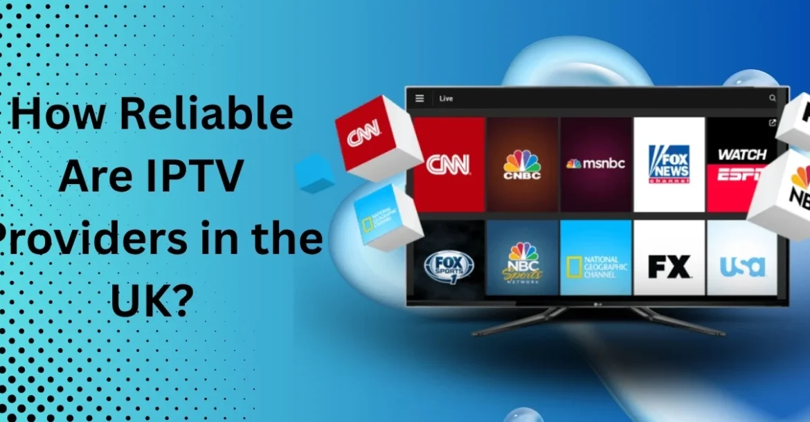 Reliable IPTV Providers in the UK