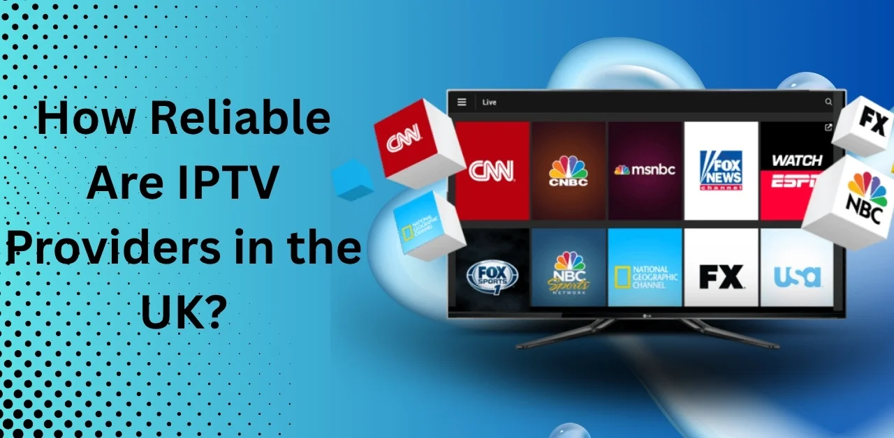 Reliable IPTV Providers in the UK