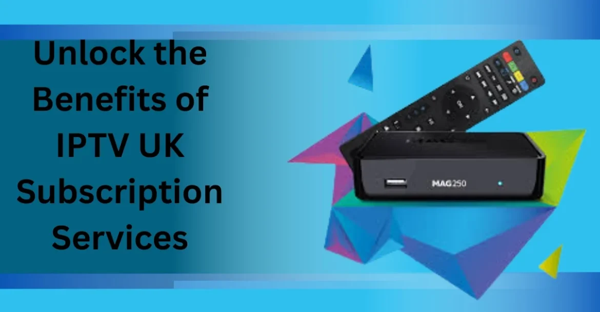 Benefits of IPTV UK subscription