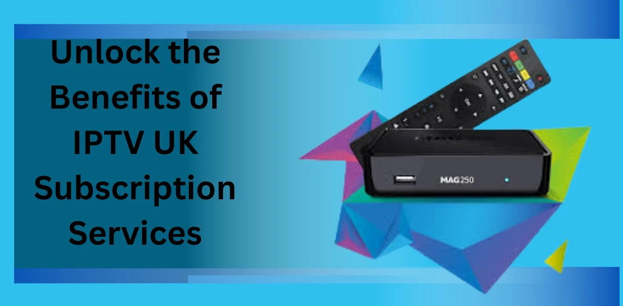 Benefits of IPTV UK subscription