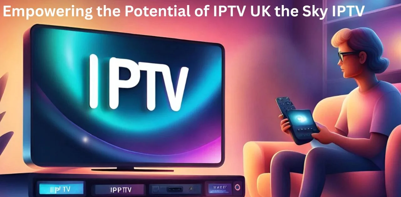 Empowering the Potential IPTV UK