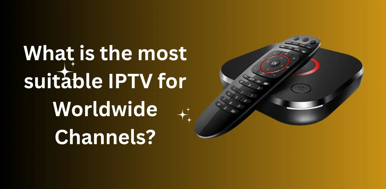 Best IPTV for Worldwide Channels
